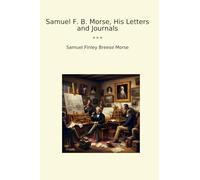 Samuel F. B. Morse, His Letters and Journals