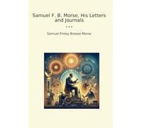 Samuel F. B. Morse, His Letters and Journals