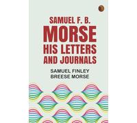Samuel F. B. Morse His Letters and Journals