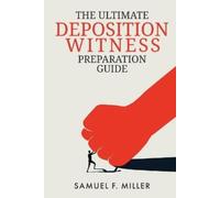 Samuel F Miller The Ultimate Deposition Witness Preparation Guide (Tascabile)