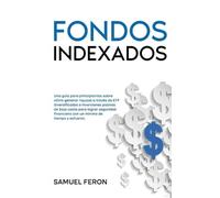 Fondos Indexados: Una guía para principiantes sobre cómo generar riqueza a través de ETF diversificados e inversiones pasivas de bajo costo para ... con un mínimo de tiempo y esfuerzo.: 2
