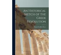 Samuel Gridley Howe An Historical Sketch of the Greek Revolution (Tascabile)