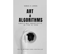 SAMUEL H. LARSEN Art & Algorithms: Crafting Creativity in the AI Era (Tascabile)