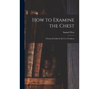 Samuel Hatch West How to Examine the Chest (Tascabile)