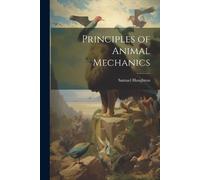 Samuel Haughton Principles of Animal Mechanics (Tascabile)