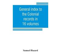 Samuel Hazard General index to the Colonial records in 16 volumes, a (Tascabile)