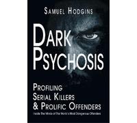 Samuel Hodgins Dark Psychosis: Profiling Serial Killers & Prolific O (Tascabile)