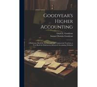 Samuel Horatio Goodyear's Higher Accounting; a Reference Book for A (Tascabile)