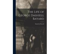 Samuel J Bayard The Life of George Dashiell Bayard (Copertina rigida)