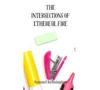 Samuel Kensington The Intersections of Ethereal Fire (Copertina rigida)