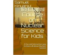 Samuel Kinyanjui 10 Class Course on Nuclear Science for Kids (Tascabile)