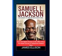 SAMUEL L. JACKSON: THE BIOGRAPHY OF A MAN WHO NEVER BACKED DOW: From Civil Rights Protests to Box Office Glory: The Untold Journey of Hollywood’s Boldest Voice