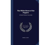 Samuel Lover The White Horse of the Peppers (Copertina rigida)