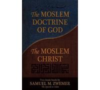 Samuel M. Zwemer The Moslem Doctrine of God and The Moslem Christ (Tascabile)