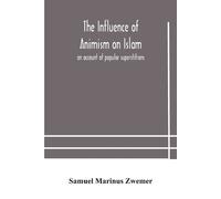 Samuel Marinus Zwemer The influence of animism on Islam (Tascabile)