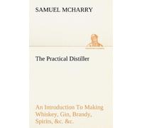 Samuel McHarry The Practical Distiller An Introduction To Making Whi (Tascabile)