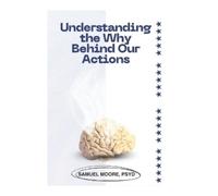 Samuel Moore Psyd Understanding the Why Behind Our Actions (Tascabile)