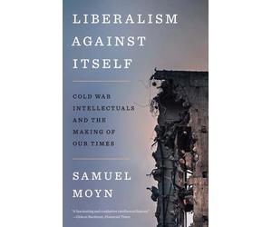 Samuel Moyn Liberalism against Itself (Tascabile)
