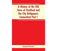 Samuel Orcutt A History of the Old Town of Stratford and the City Br (Tascabile)