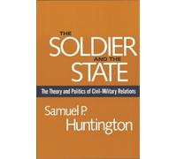 Soldier and the State: The Theory and Politics of Civil-Military Relations.