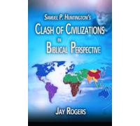 Samuel P. Huntington's Clash of Civilizations in Biblical Perspective: Book 2 of the Changing World Order Series