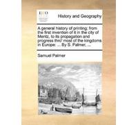 Samuel Palmer A General History of Printing; From the First Inventio (Tascabile)