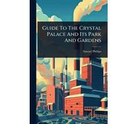 Samuel Phillips Guide To The Crystal Palace And Its Park And (Copertina rigida)