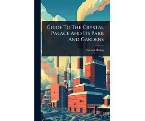 Samuel Phillips Guide To The Crystal Palace And Its Park And (Copertina rigida)