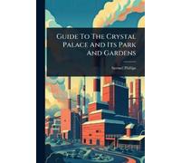 Samuel Phillips Guide To The Crystal Palace And Its Park And Gardens (Tascabile)