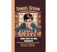 SAMUEL SEVIAN BIOGRAPHY FOR KIDS: SAMUEL SEVIAN - THE YOUNG GRANDMASTER: A Kid's Guide to Courage, Focus , and Big Dreams on a Small Board