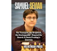 SAMUEL SEVIAN: The Youngest, the Brightest, the Unstoppable - Beyond the Board: A Chess Prodigy's Journey