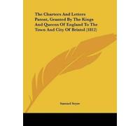 Samuel Seyer The Charters And Letters Patent, Granted By The Kings A (Tascabile)