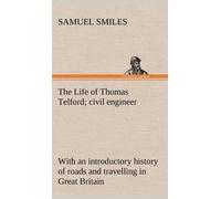 Samuel Smiles The Life of Thomas Telford; civil engineer with (Copertina rigida)