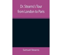 Samuel Stearns Dr. Stearns's Tour from London to Paris (Tascabile)