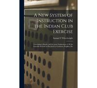 Samuel T Wheelw A New System of Instruction in the Indian Club Exerc (Tascabile)