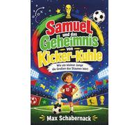 Samuel und das Geheimnis von Kicker-Kuhle: Wie ein kleiner Junge die Großen das Staunen lehrt