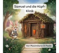 Samuel und die Hüpf-Klinik: Ein kleines Häschen. Eine kleine Klinik. Ein ganz großer Traum.