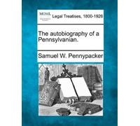 Samuel W Pennypacker The autobiography of a Pennsylvanian. (Tascabile)