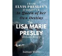 Samuel Walter From Elvis Presley's Daughter to Queen of her Own Dest (Tascabile)