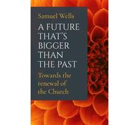 Samuel Wells A Future That's Bigger Than The Past (Tascabile)