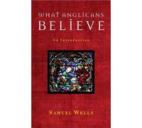 Samuel Wells What Anglicans Believe (Tascabile)
