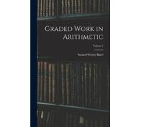 Samuel Wesley Baird Graded Work in Arithmetic; Volume 1 (Copertina rigida)