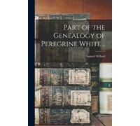 Samuel Willard Part of the Genealogy of Peregrine White .. (Tascabile)