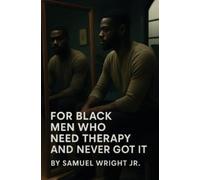 Samuel Wright For Black Men Who Need Therapy and Never Got It (Tascabile)