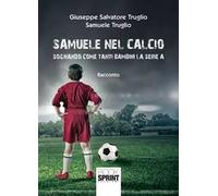 Samuele nel calcio. Sognando come tanti bambini la serie A