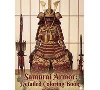 Samurai Armor: Detailed Coloring Book: EXPLORE FEUDAL JAPAN’S ARTISTRY
