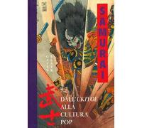 Samurai. Dall'Ukiyoe alla cultura pop. Ediz. a colori