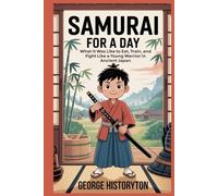 Samurai for a Day: What It Was Like to Eat, Train, and Fight Like a Young Warrior in Ancient Japan