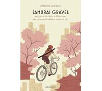 Samurai Gravel. Viaggio in bicicletta in Giappone per riscoprire la bellezza dentro di noi