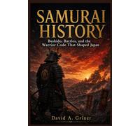 Samurai History: Bushido, Battles, and the Warrior Code That Shaped Japan